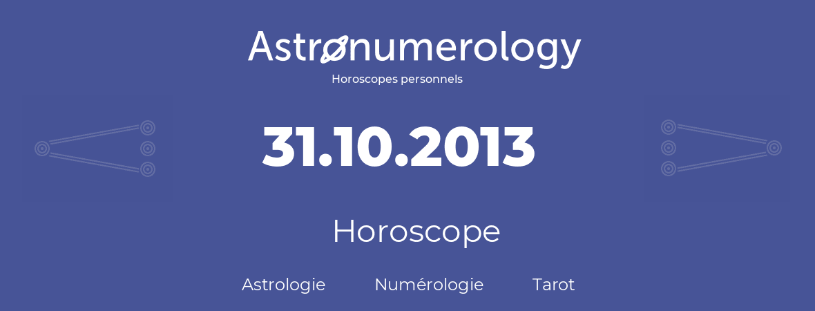 Horoscope pour anniversaire (jour de naissance): 31.10.2013 (31 Octobre 2013)