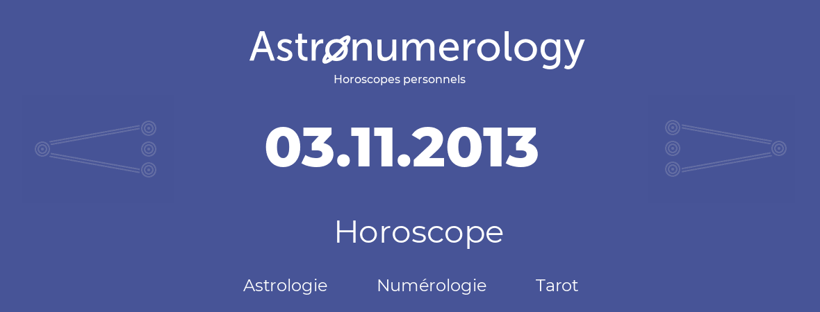 Horoscope pour anniversaire (jour de naissance): 03.11.2013 (03 Novembre 2013)