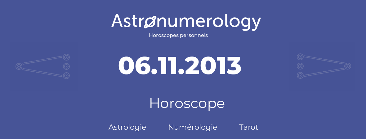 Horoscope pour anniversaire (jour de naissance): 06.11.2013 (6 Novembre 2013)