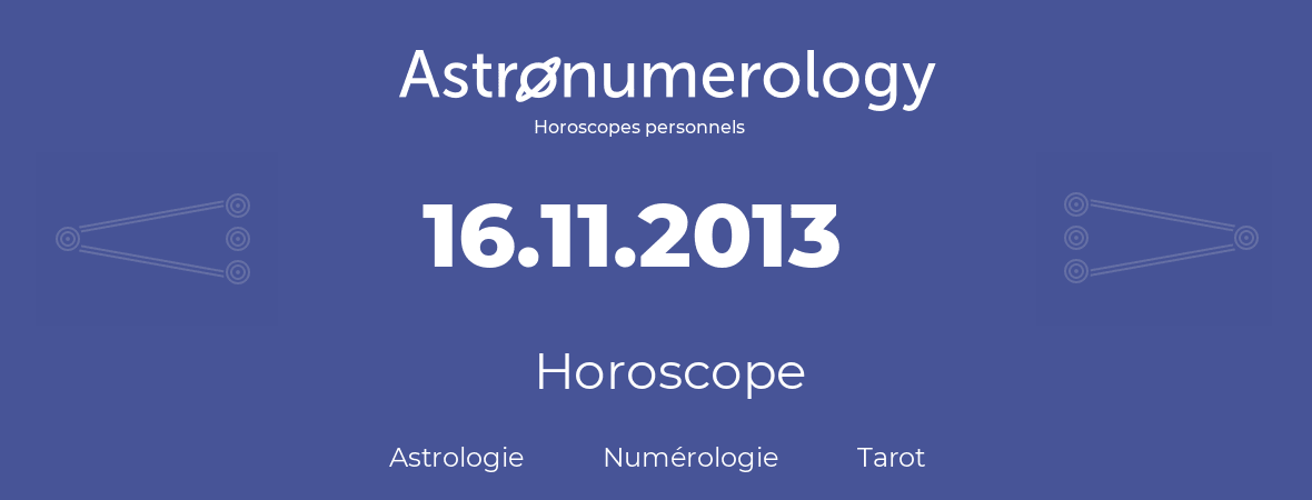 Horoscope pour anniversaire (jour de naissance): 16.11.2013 (16 Novembre 2013)