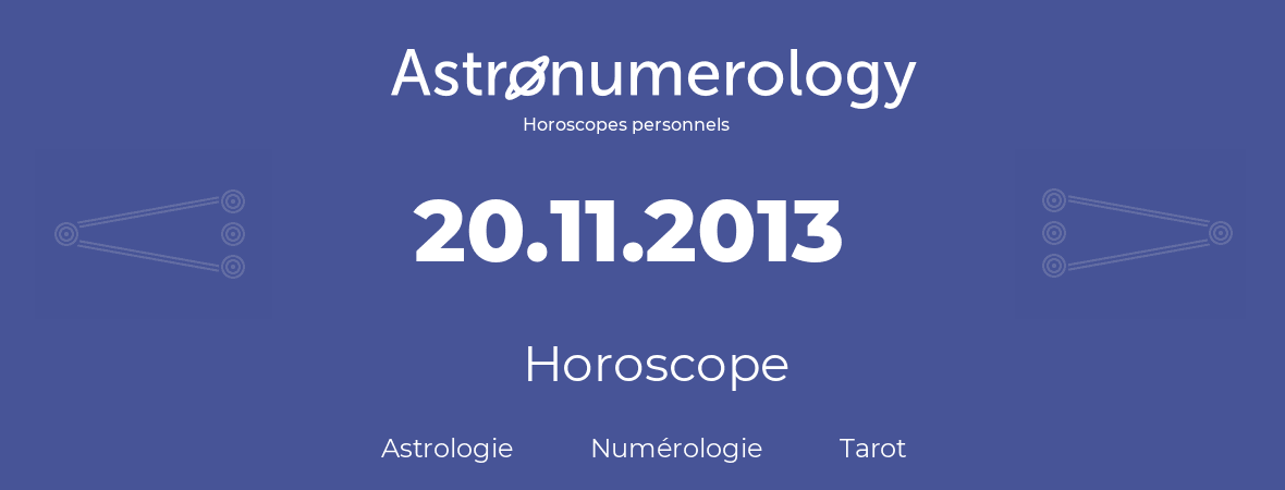 Horoscope pour anniversaire (jour de naissance): 20.11.2013 (20 Novembre 2013)