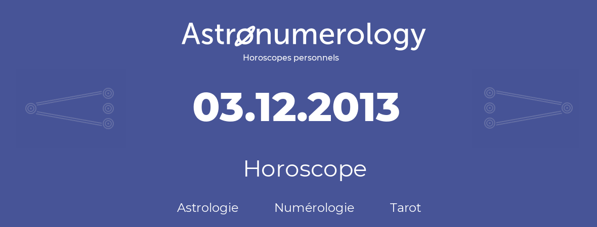 Horoscope pour anniversaire (jour de naissance): 03.12.2013 (3 Décembre 2013)