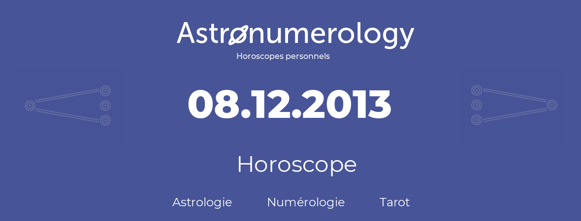 Horoscope pour anniversaire (jour de naissance): 08.12.2013 (08 Décembre 2013)