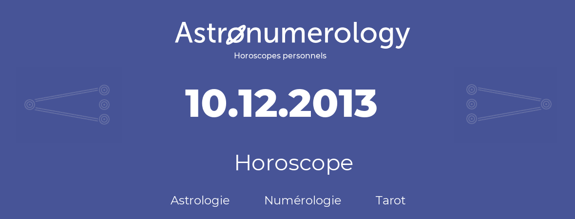 Horoscope pour anniversaire (jour de naissance): 10.12.2013 (10 Décembre 2013)