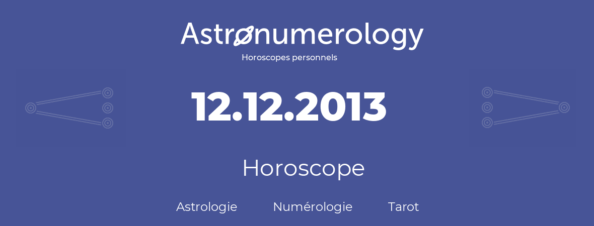Horoscope pour anniversaire (jour de naissance): 12.12.2013 (12 Décembre 2013)