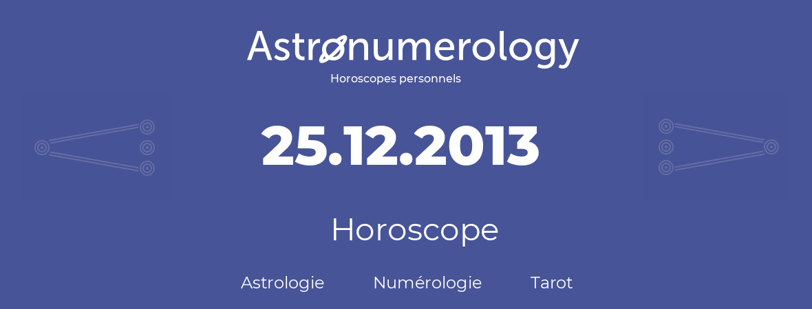 Horoscope pour anniversaire (jour de naissance): 25.12.2013 (25 Décembre 2013)