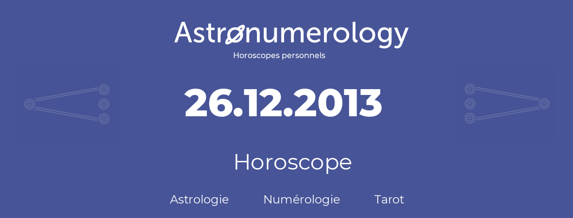 Horoscope pour anniversaire (jour de naissance): 26.12.2013 (26 Décembre 2013)