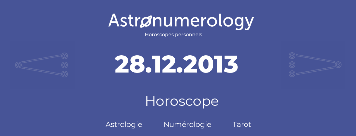 Horoscope pour anniversaire (jour de naissance): 28.12.2013 (28 Décembre 2013)