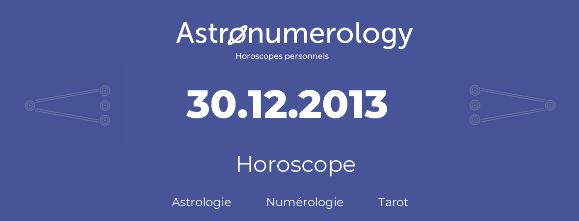 Horoscope pour anniversaire (jour de naissance): 30.12.2013 (30 Décembre 2013)