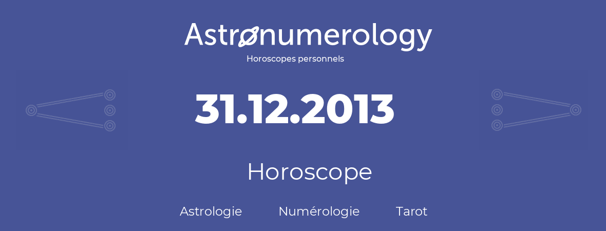 Horoscope pour anniversaire (jour de naissance): 31.12.2013 (31 Décembre 2013)