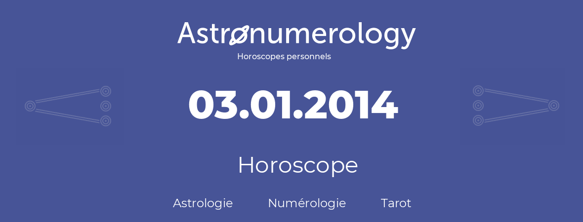 Horoscope pour anniversaire (jour de naissance): 03.01.2014 (03 Janvier 2014)