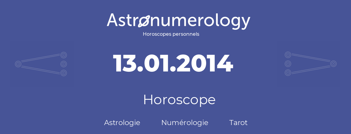 Horoscope pour anniversaire (jour de naissance): 13.01.2014 (13 Janvier 2014)