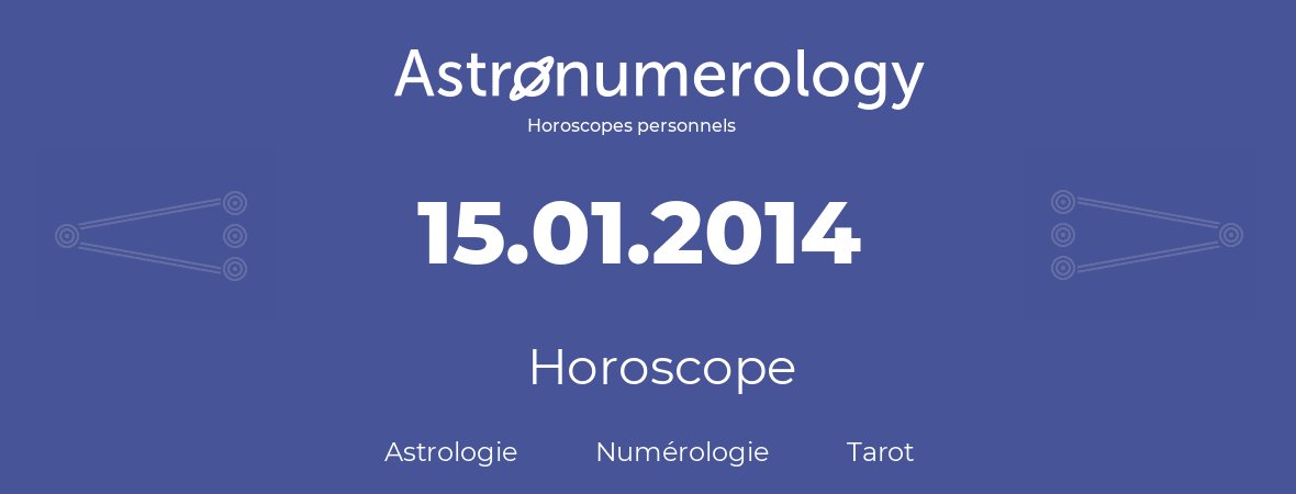 Horoscope pour anniversaire (jour de naissance): 15.01.2014 (15 Janvier 2014)