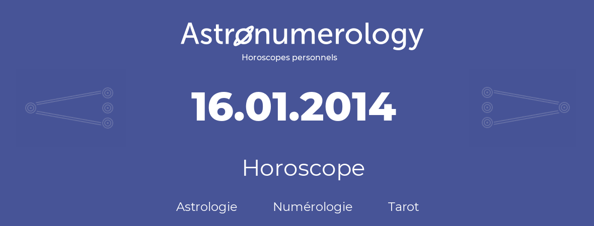 Horoscope pour anniversaire (jour de naissance): 16.01.2014 (16 Janvier 2014)