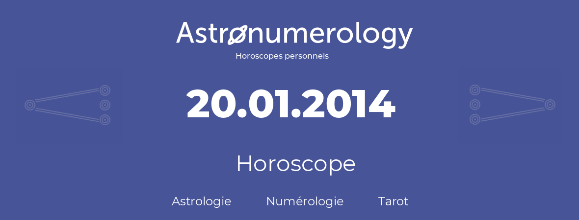 Horoscope pour anniversaire (jour de naissance): 20.01.2014 (20 Janvier 2014)
