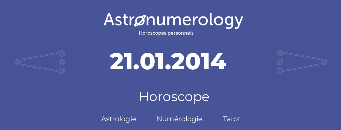 Horoscope pour anniversaire (jour de naissance): 21.01.2014 (21 Janvier 2014)