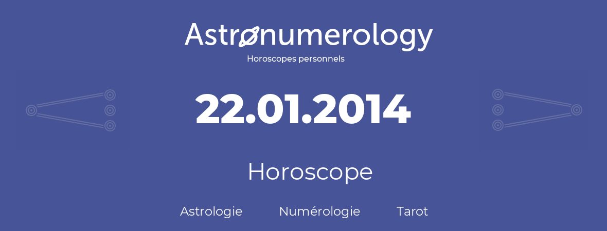 Horoscope pour anniversaire (jour de naissance): 22.01.2014 (22 Janvier 2014)