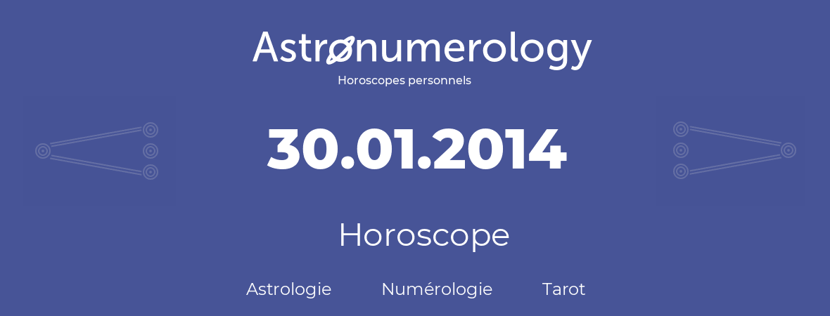 Horoscope pour anniversaire (jour de naissance): 30.01.2014 (30 Janvier 2014)