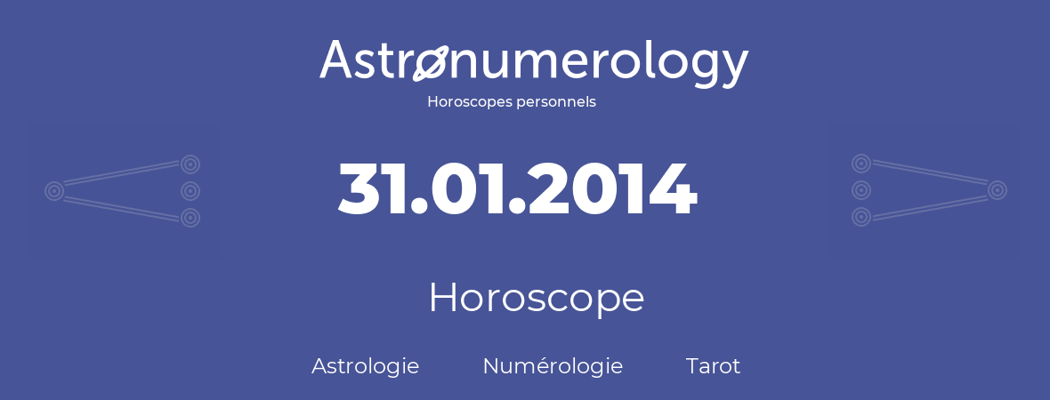 Horoscope pour anniversaire (jour de naissance): 31.01.2014 (31 Janvier 2014)