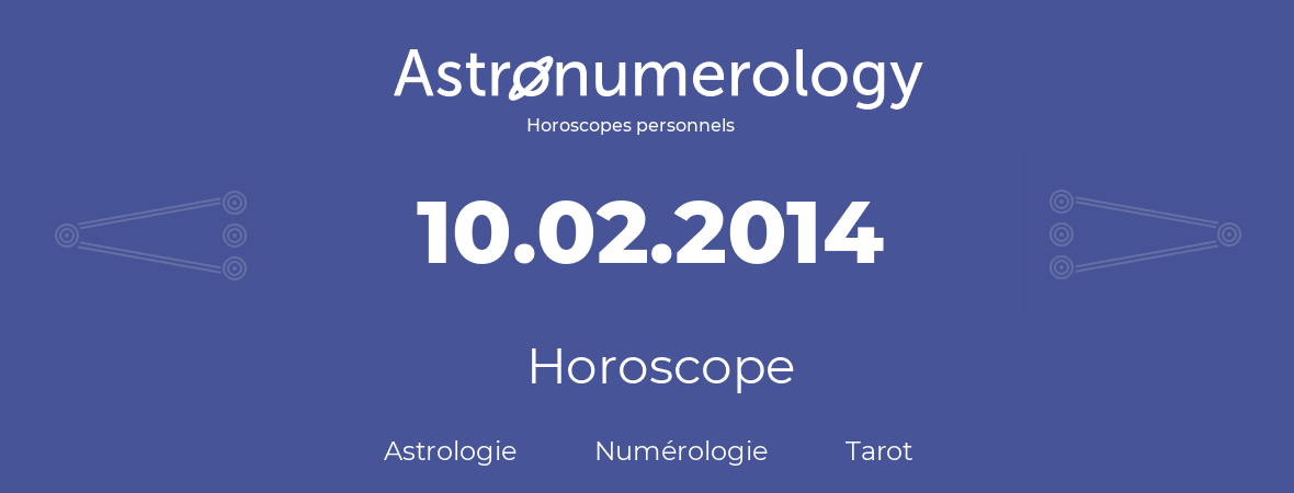 Horoscope pour anniversaire (jour de naissance): 10.02.2014 (10 Février 2014)