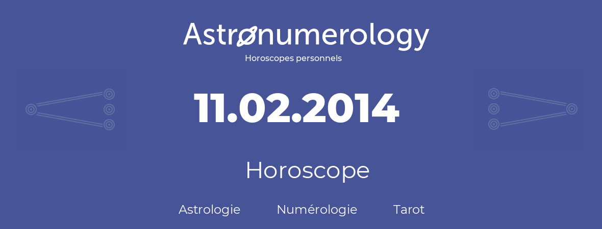 Horoscope pour anniversaire (jour de naissance): 11.02.2014 (11 Février 2014)