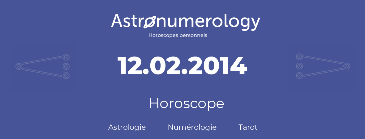 Horoscope pour anniversaire (jour de naissance): 12.02.2014 (12 Février 2014)