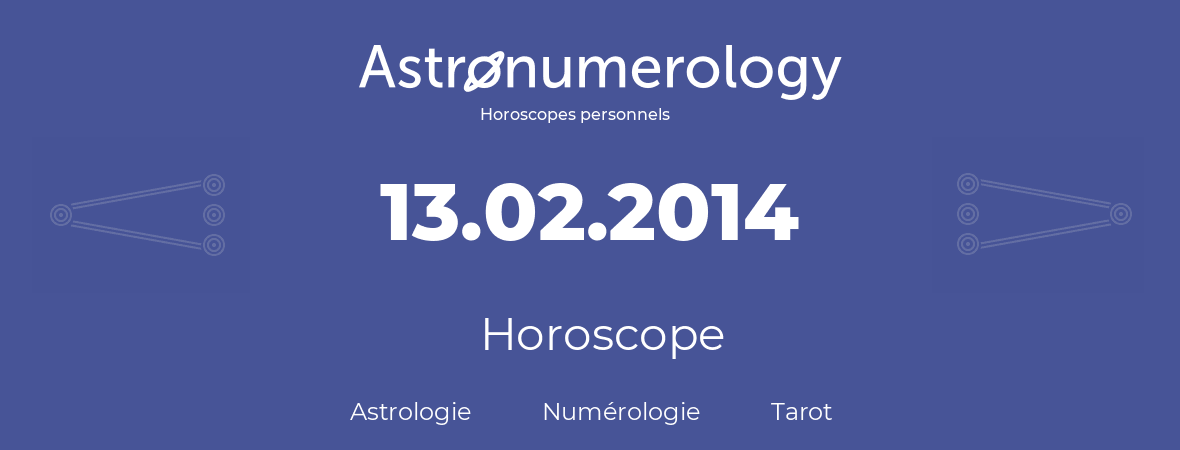 Horoscope pour anniversaire (jour de naissance): 13.02.2014 (13 Février 2014)