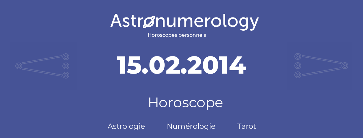 Horoscope pour anniversaire (jour de naissance): 15.02.2014 (15 Février 2014)