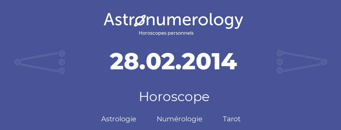 Horoscope pour anniversaire (jour de naissance): 28.02.2014 (28 Février 2014)