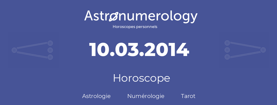 Horoscope pour anniversaire (jour de naissance): 10.03.2014 (10 Mars 2014)