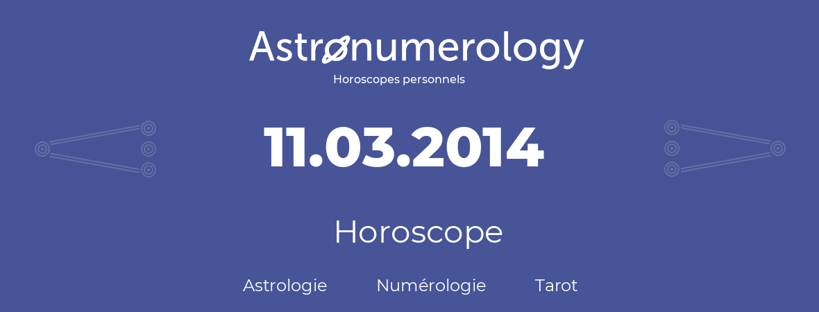 Horoscope pour anniversaire (jour de naissance): 11.03.2014 (11 Mars 2014)