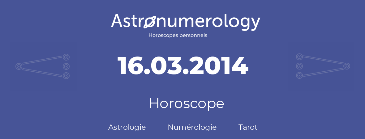 Horoscope pour anniversaire (jour de naissance): 16.03.2014 (16 Mars 2014)