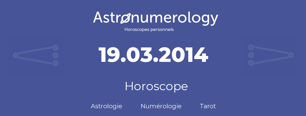 Horoscope pour anniversaire (jour de naissance): 19.03.2014 (19 Mars 2014)