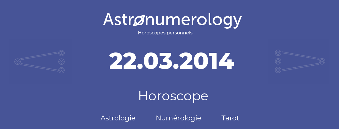 Horoscope pour anniversaire (jour de naissance): 22.03.2014 (22 Mars 2014)