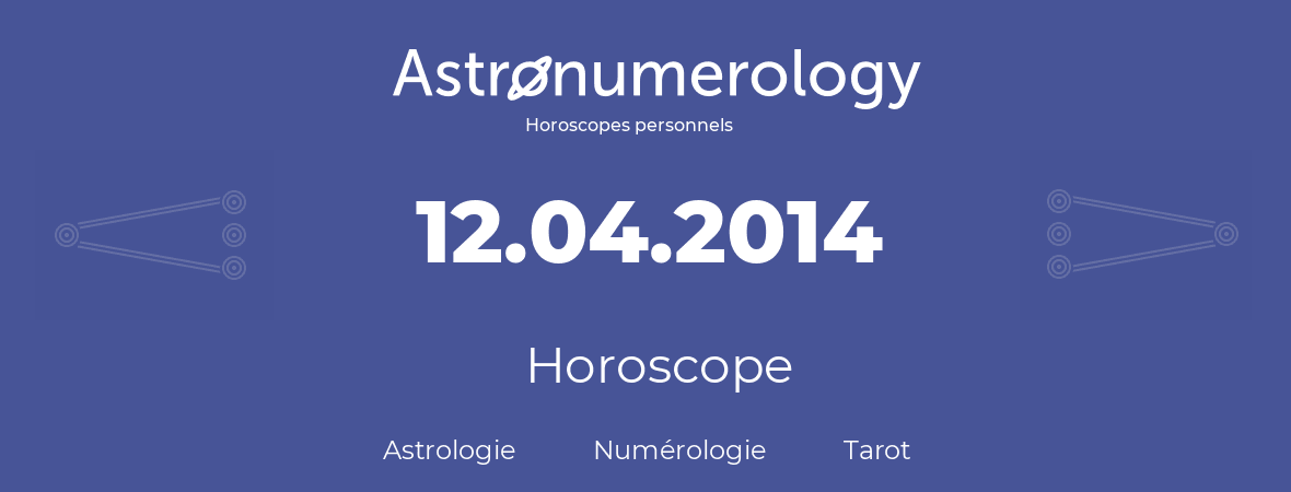 Horoscope pour anniversaire (jour de naissance): 12.04.2014 (12 Avril 2014)