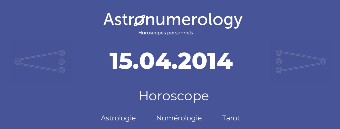 Horoscope pour anniversaire (jour de naissance): 15.04.2014 (15 Avril 2014)