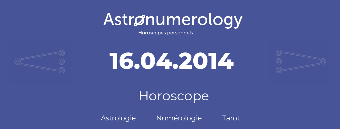 Horoscope pour anniversaire (jour de naissance): 16.04.2014 (16 Avril 2014)