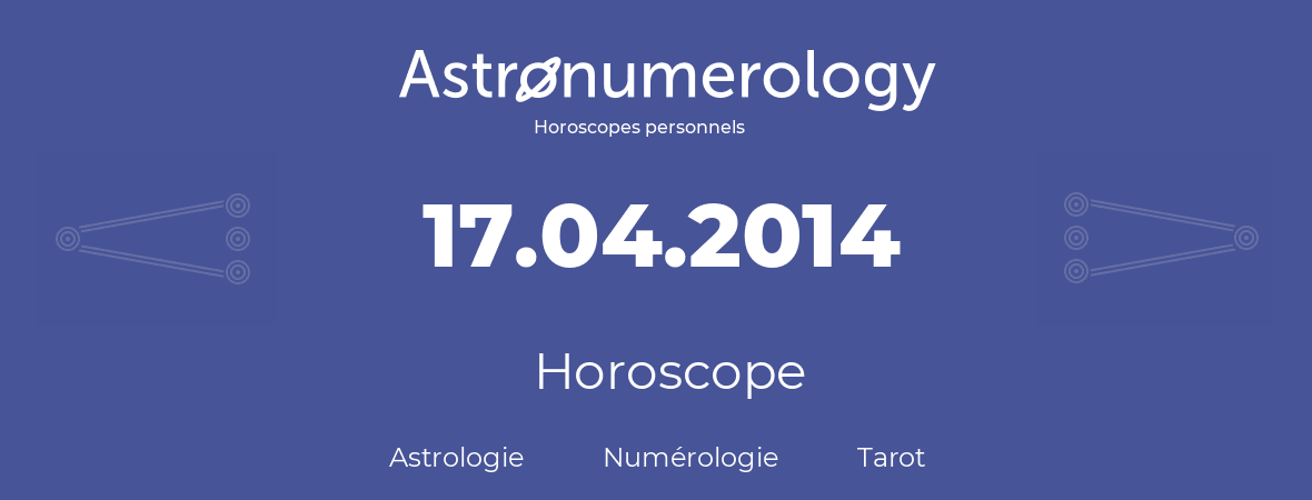Horoscope pour anniversaire (jour de naissance): 17.04.2014 (17 Avril 2014)