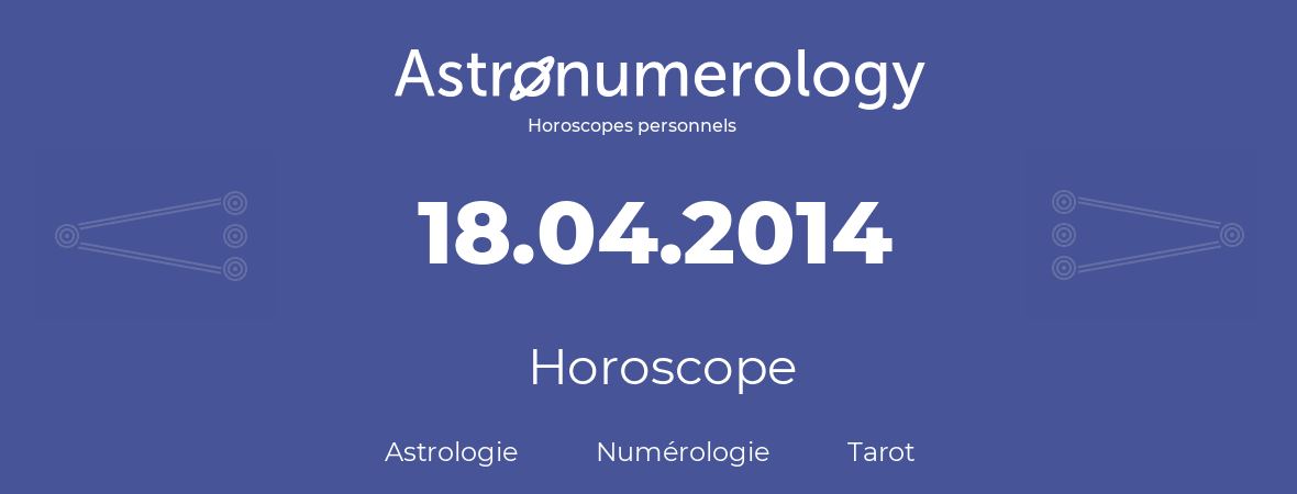 Horoscope pour anniversaire (jour de naissance): 18.04.2014 (18 Avril 2014)