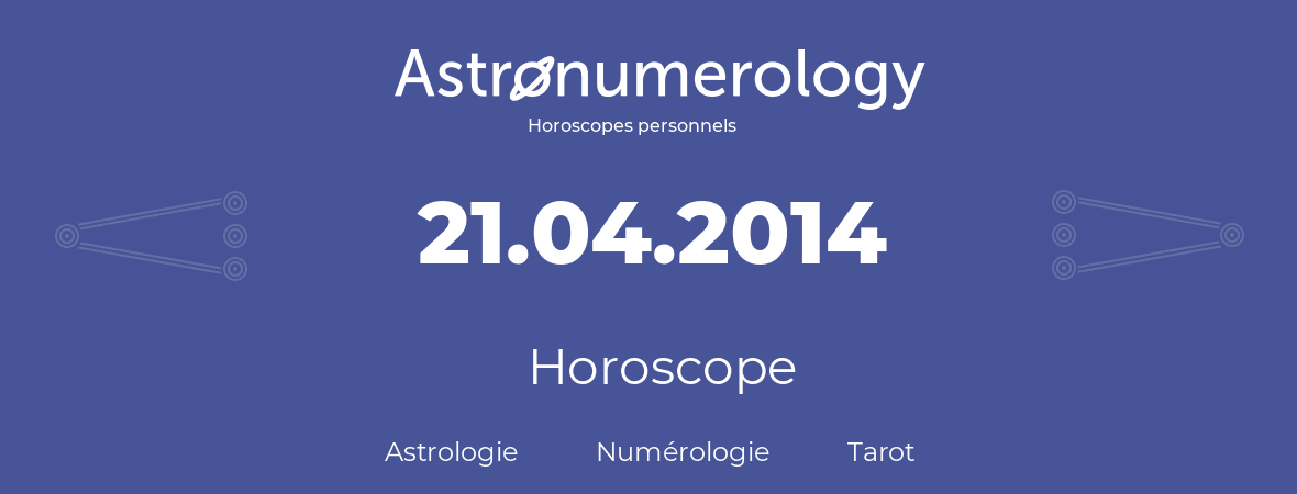 Horoscope pour anniversaire (jour de naissance): 21.04.2014 (21 Avril 2014)