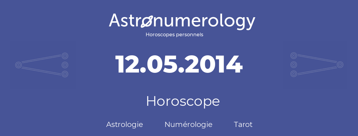 Horoscope pour anniversaire (jour de naissance): 12.05.2014 (12 Mai 2014)
