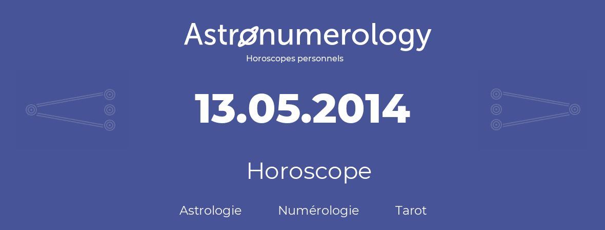 Horoscope pour anniversaire (jour de naissance): 13.05.2014 (13 Mai 2014)