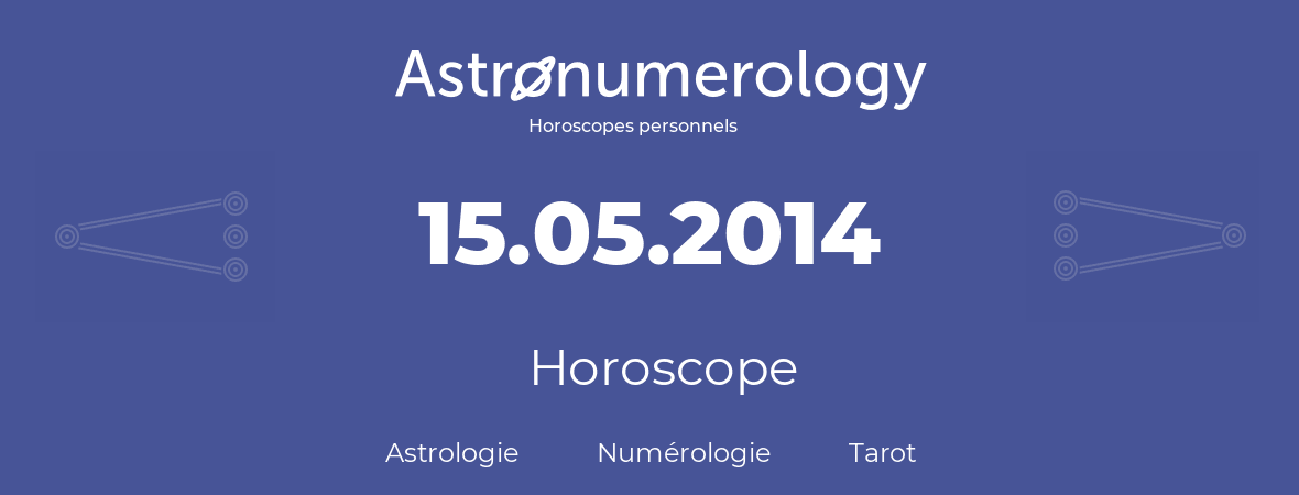 Horoscope pour anniversaire (jour de naissance): 15.05.2014 (15 Mai 2014)