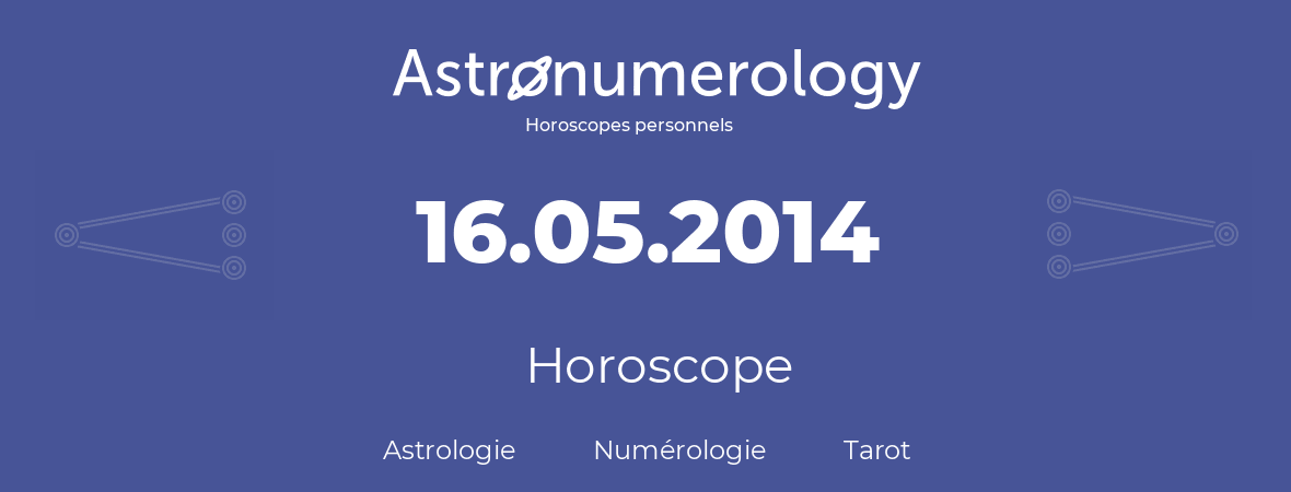Horoscope pour anniversaire (jour de naissance): 16.05.2014 (16 Mai 2014)