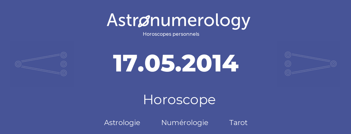 Horoscope pour anniversaire (jour de naissance): 17.05.2014 (17 Mai 2014)