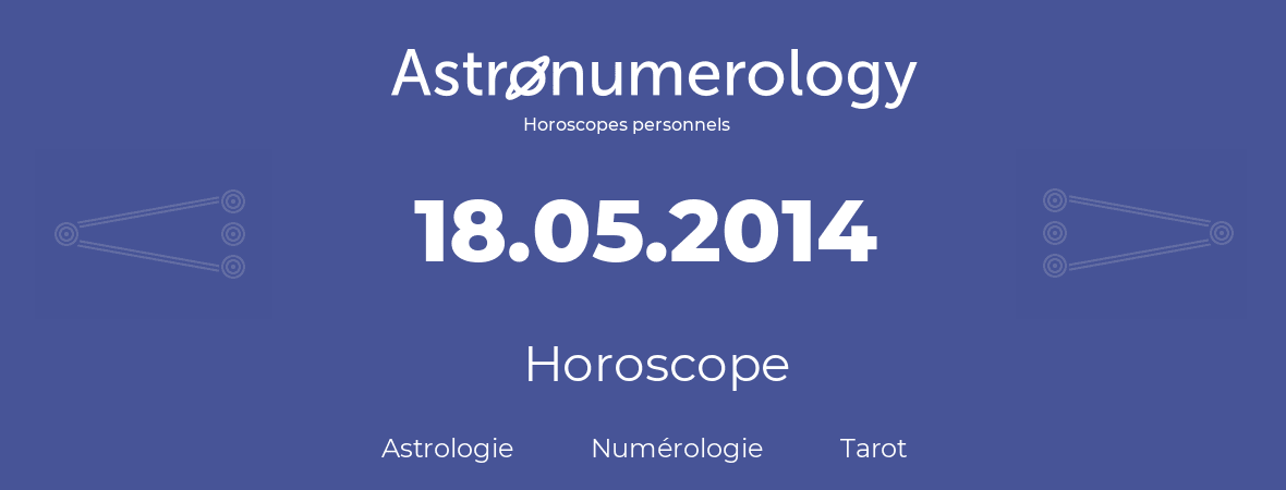 Horoscope pour anniversaire (jour de naissance): 18.05.2014 (18 Mai 2014)