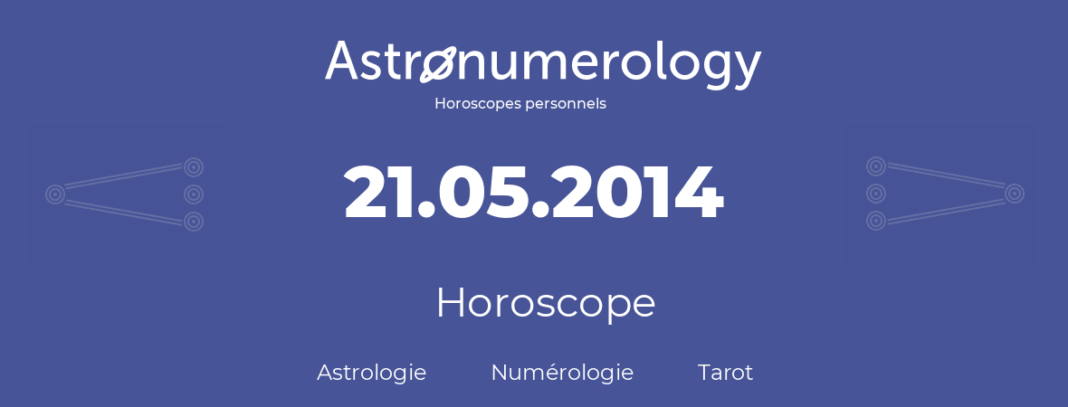 Horoscope pour anniversaire (jour de naissance): 21.05.2014 (21 Mai 2014)