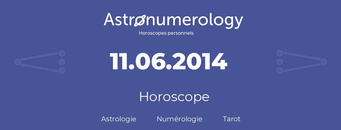Horoscope pour anniversaire (jour de naissance): 11.06.2014 (11 Juin 2014)