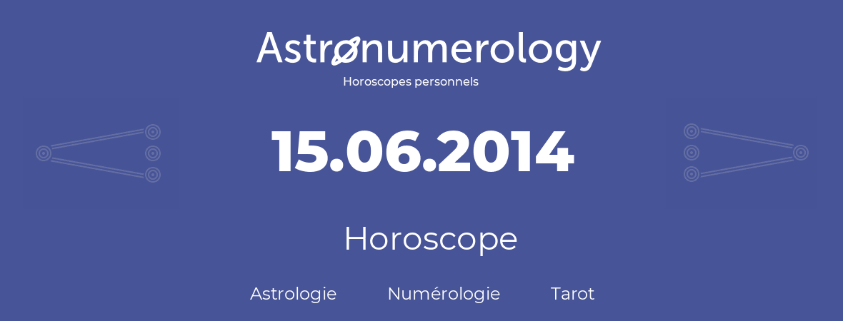 Horoscope pour anniversaire (jour de naissance): 15.06.2014 (15 Juin 2014)