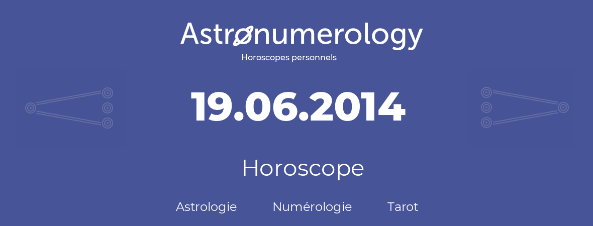 Horoscope pour anniversaire (jour de naissance): 19.06.2014 (19 Juin 2014)